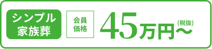 シンプル家族葬 45万円〜（税抜） 税込価格49.5万円〜